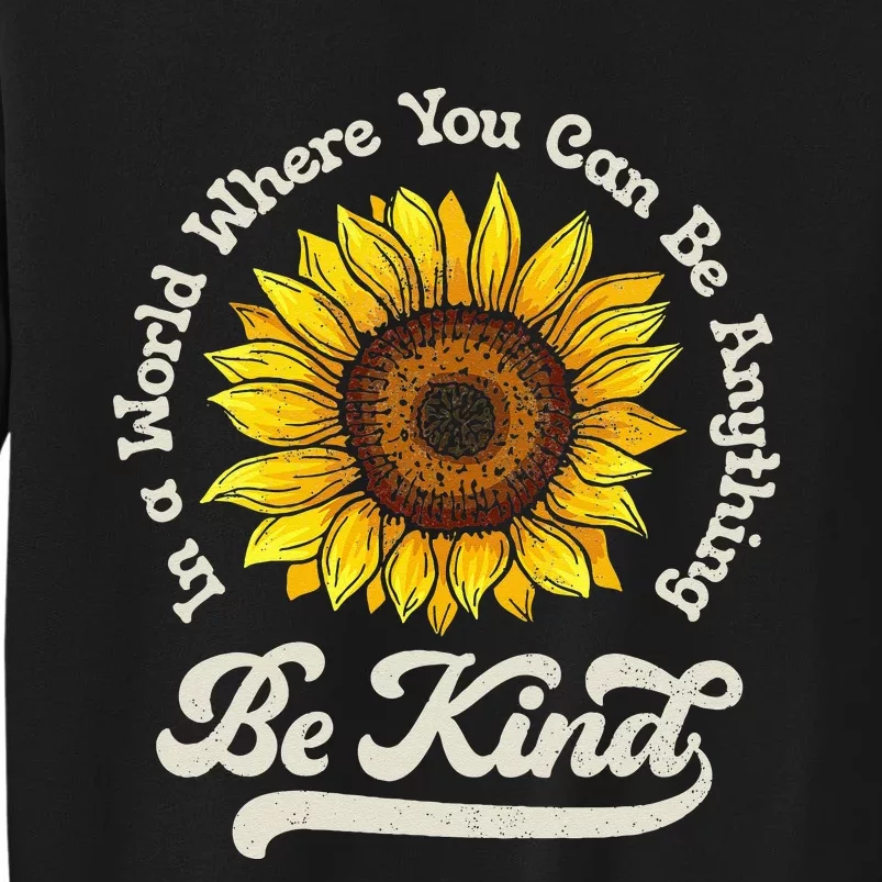 Be Kind Sunflower In A World Where You Can Be Anything Tall Sweatshirt