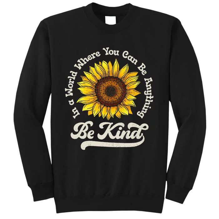 Be Kind Sunflower In A World Where You Can Be Anything Tall Sweatshirt