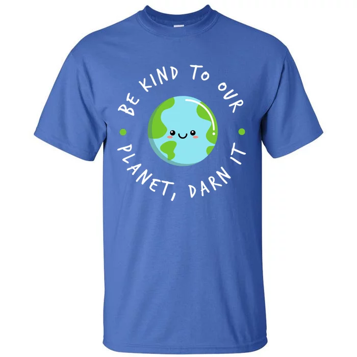 Be Kind To Our Planet Sustainable Meaningful Gift Tall T-Shirt