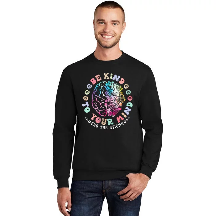 Be Kind To Your Mind End The Stigma Mental Health Awareness Tall Sweatshirt