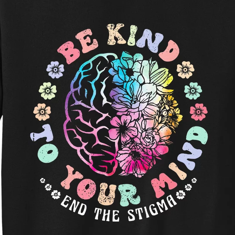 Be Kind To Your Mind End The Stigma Mental Health Awareness Tall Sweatshirt