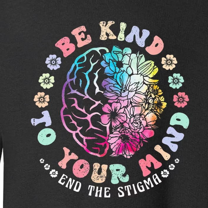 Be Kind To Your Mind End The Stigma Mental Health Awareness Toddler Sweatshirt