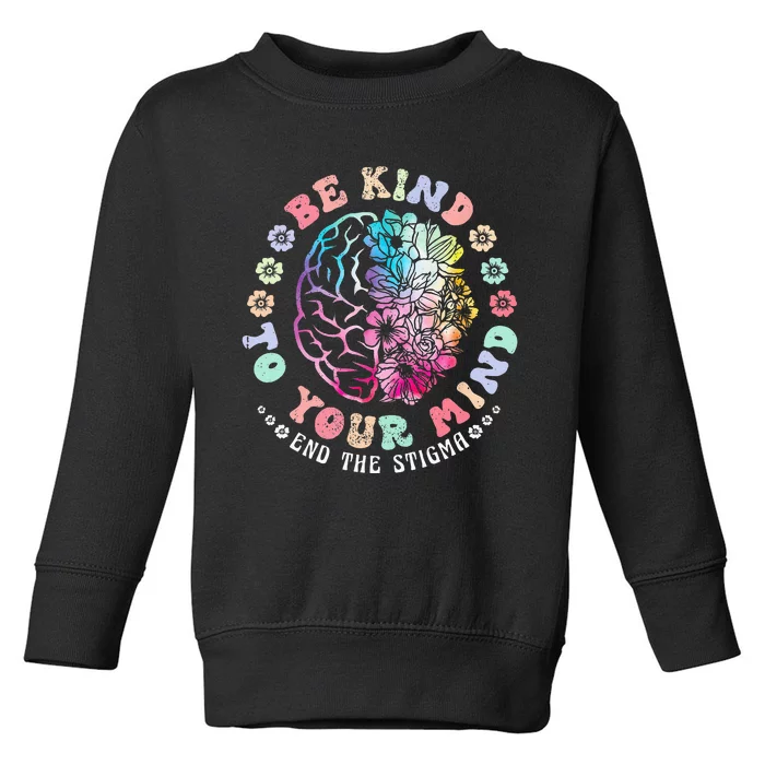 Be Kind To Your Mind End The Stigma Mental Health Awareness Toddler Sweatshirt