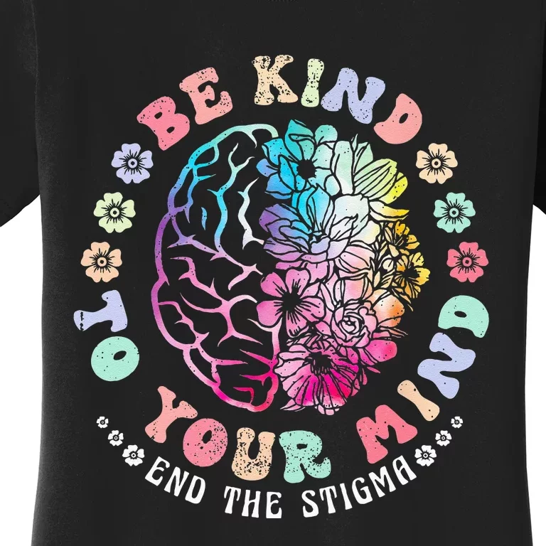 Be Kind To Your Mind End The Stigma Mental Health Awareness Women's T-Shirt