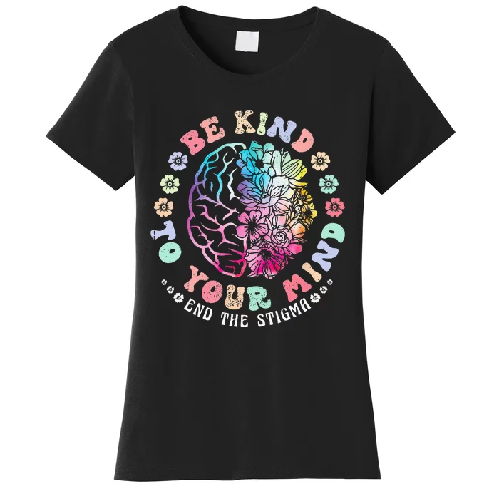 Be Kind To Your Mind End The Stigma Mental Health Awareness Women's T-Shirt