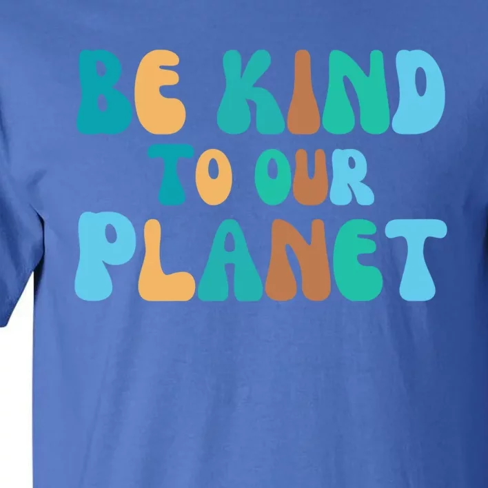 Be Kind To Our Planet Groovy Retro Environt Earth Day Gift Tall T-Shirt