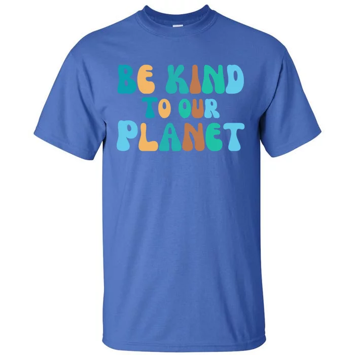 Be Kind To Our Planet Groovy Retro Environt Earth Day Gift Tall T-Shirt