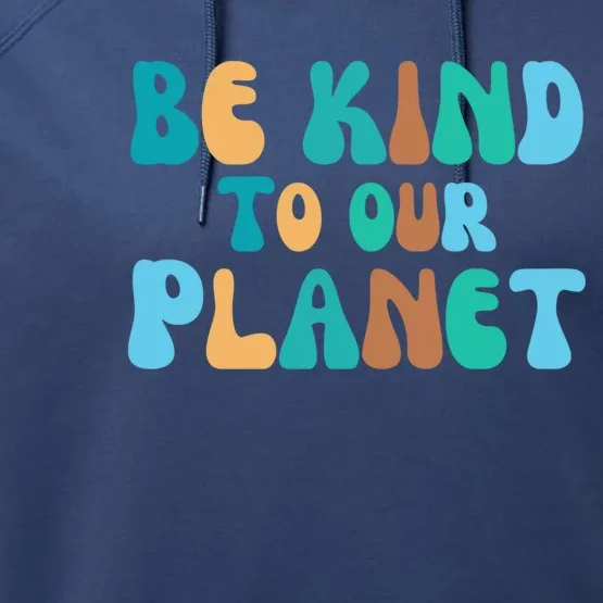 Be Kind To Our Planet Groovy Retro Environt Earth Day Gift Performance Fleece Hoodie