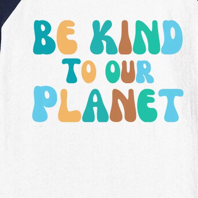 Be Kind To Our Planet Groovy Retro Environt Earth Day Gift Baseball Sleeve Shirt