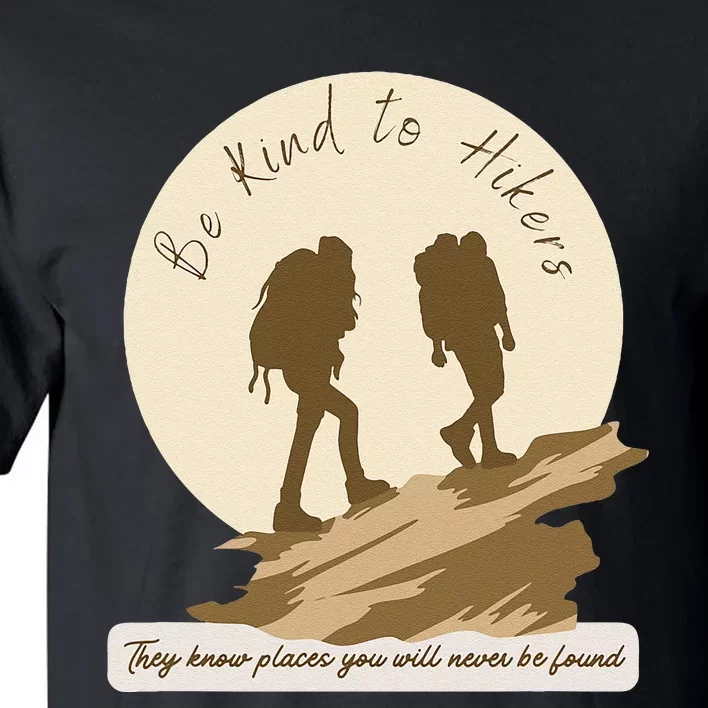 Be Kind To Hikers They Know Places Adventure Funny Sarcasm Tall T-Shirt