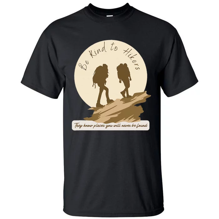 Be Kind To Hikers They Know Places Adventure Funny Sarcasm Tall T-Shirt