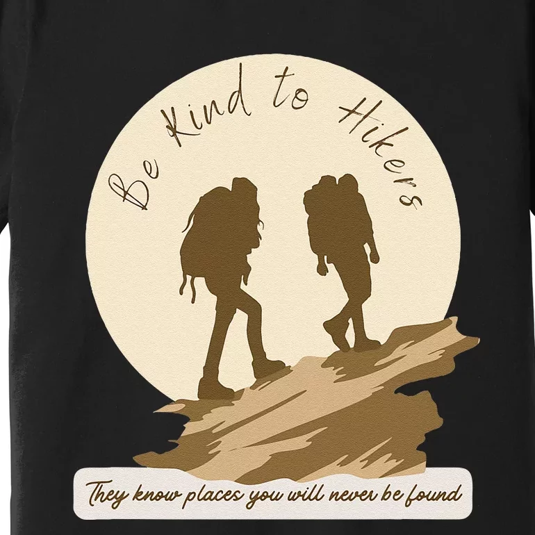 Be Kind To Hikers They Know Places Adventure Funny Sarcasm Premium T-Shirt