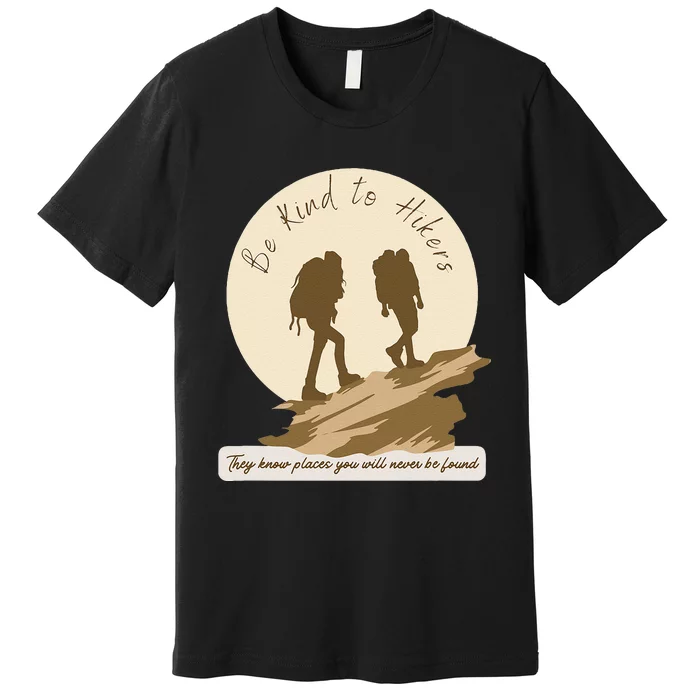 Be Kind To Hikers They Know Places Adventure Funny Sarcasm Premium T-Shirt