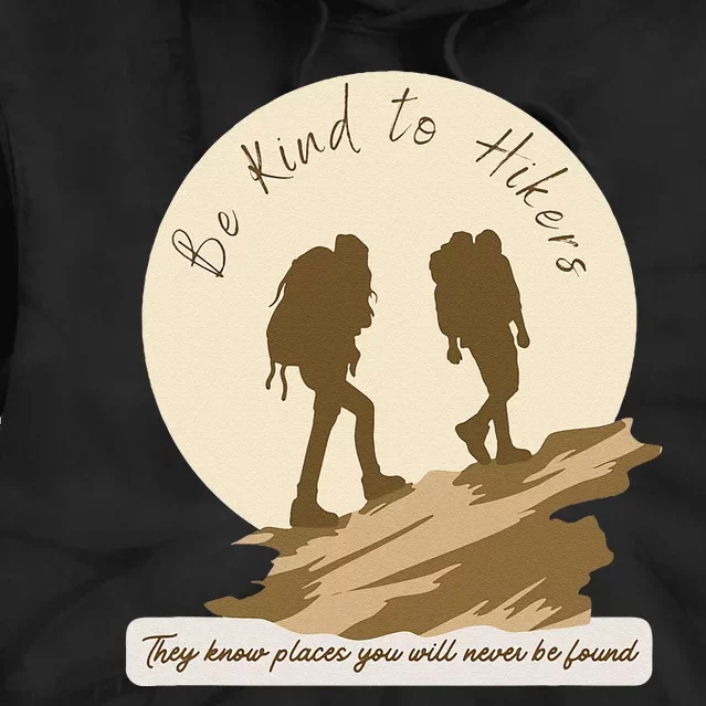 Be Kind To Hikers They Know Places Adventure Funny Sarcasm Tie Dye Hoodie