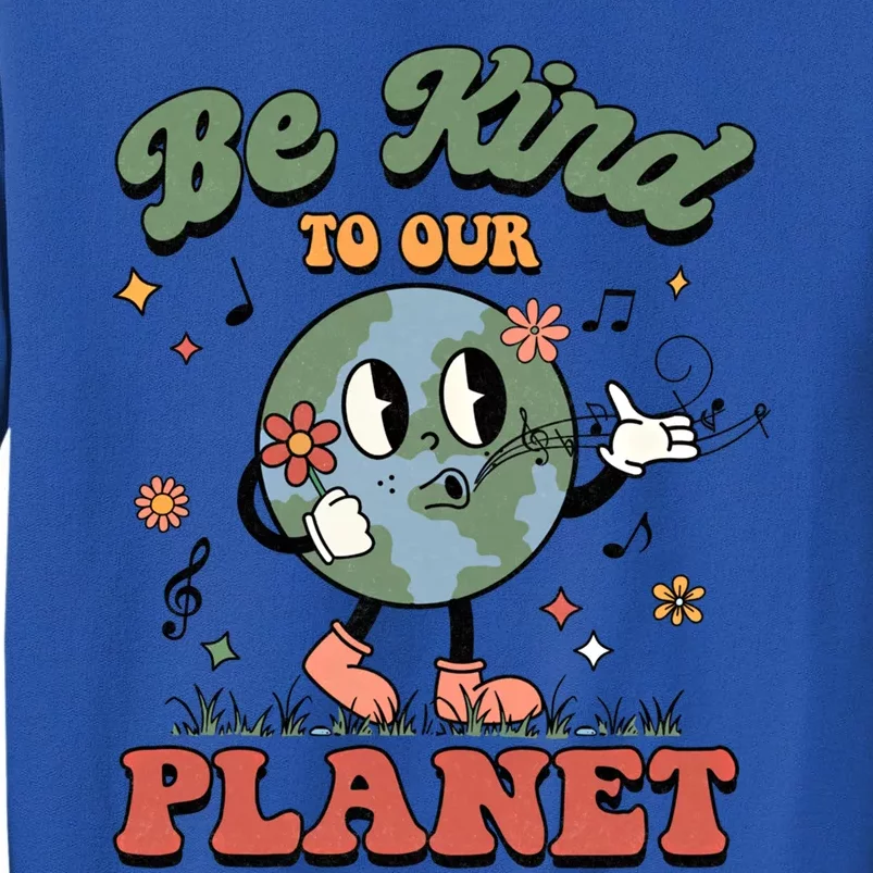 Be Kind To Our Planet Cute Groovy Earth Day Environtal Cute Gift Tall Sweatshirt