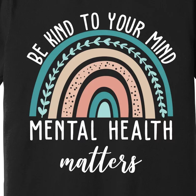 Be Kind To Your Mind Mental Health Matters Rainbow Premium T-Shirt