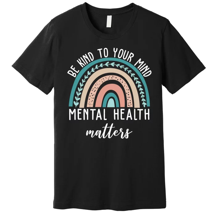 Be Kind To Your Mind Mental Health Matters Rainbow Premium T-Shirt