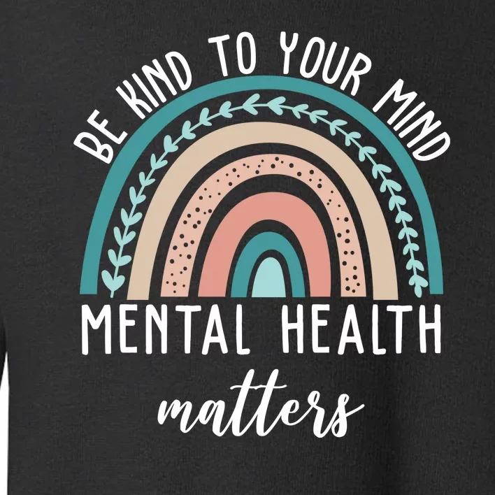 Be Kind To Your Mind Mental Health Matters Rainbow Toddler Sweatshirt