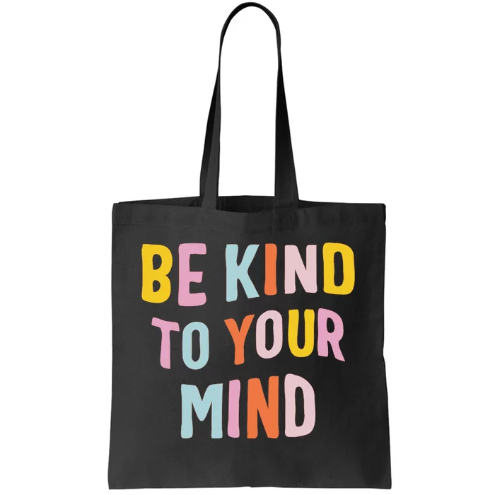 Be Kind To Your Mind For Mental Health Awareness Tote Bag