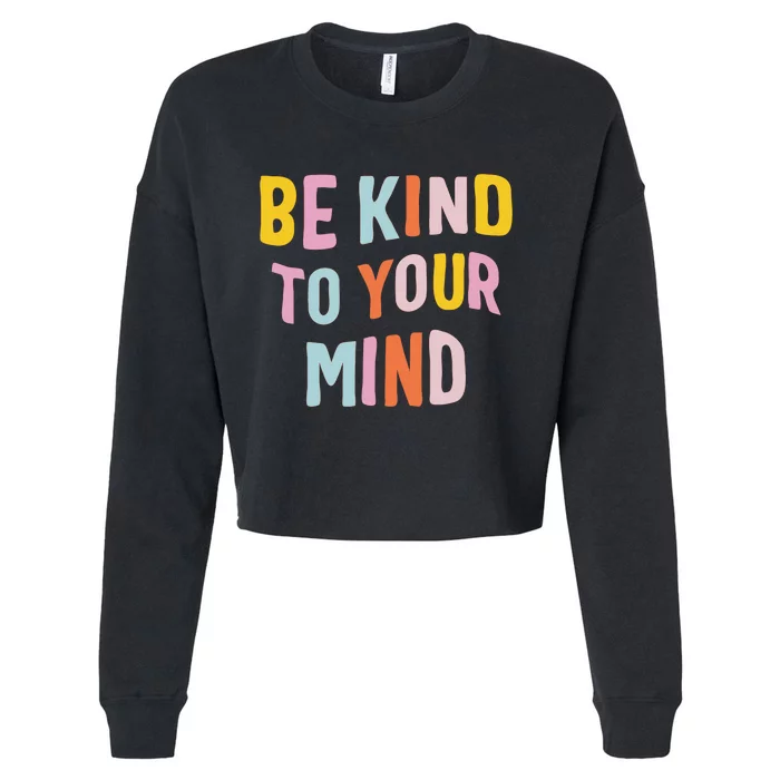 Be Kind To Your Mind For Mental Health Awareness Cropped Pullover Crew