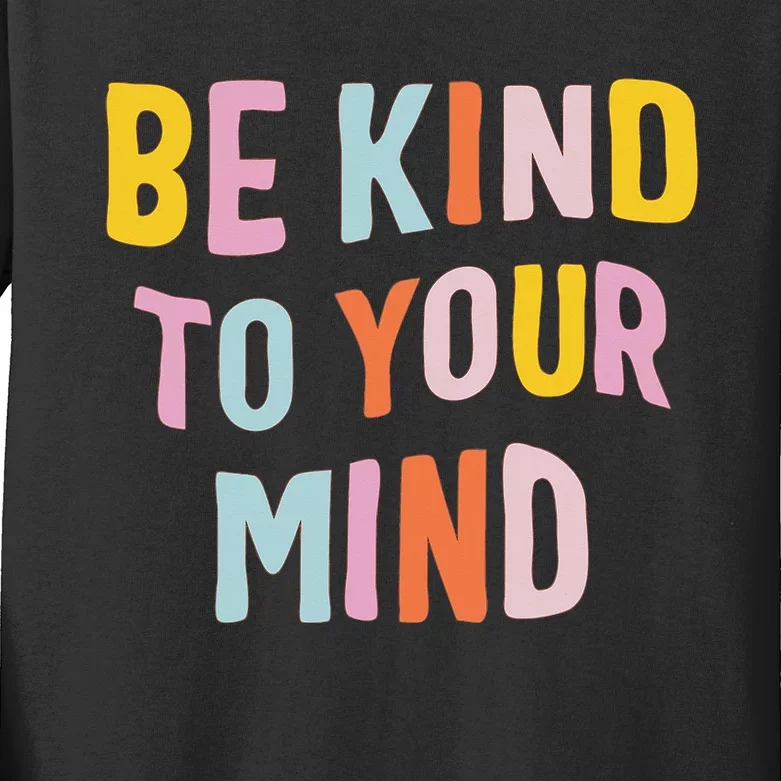 Be Kind To Your Mind For Mental Health Awareness Kids Long Sleeve Shirt