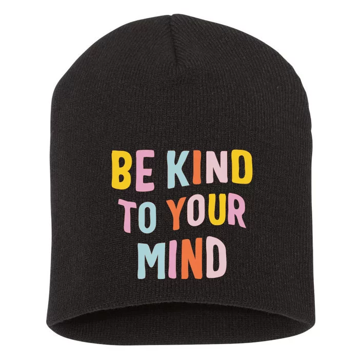 Be Kind To Your Mind For Mental Health Awareness Short Acrylic Beanie