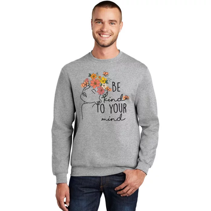 Be Kind To Your Mind Colorful Flower Mental Health Wo Tall Sweatshirt