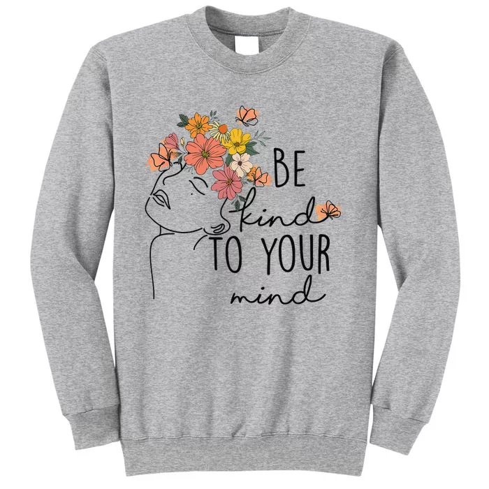 Be Kind To Your Mind Colorful Flower Mental Health Wo Tall Sweatshirt