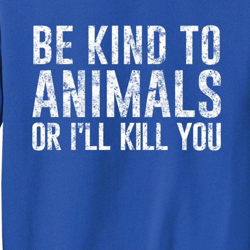 Be Kind To Animals Or I'll Kill You Funny Animal Lover Cute Gift Tall Sweatshirt