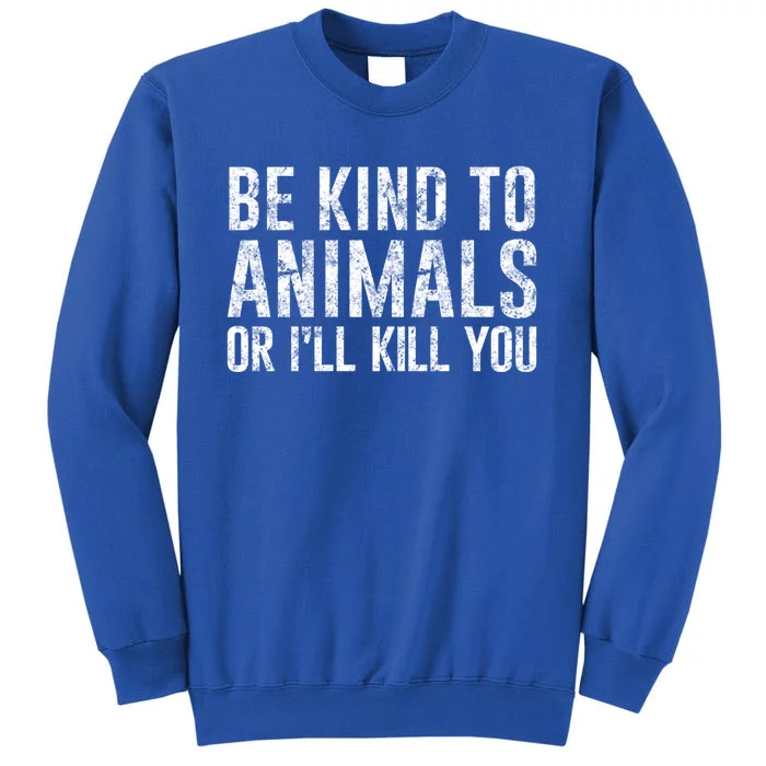 Be Kind To Animals Or I'll Kill You Funny Animal Lover Cute Gift Tall Sweatshirt