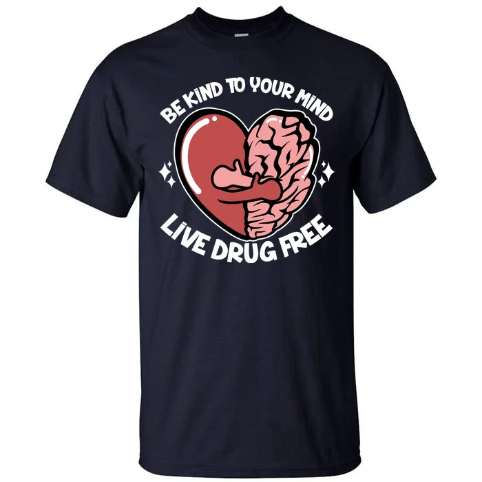 Be Kind To Your Mind Live Drug Free Tall T-Shirt