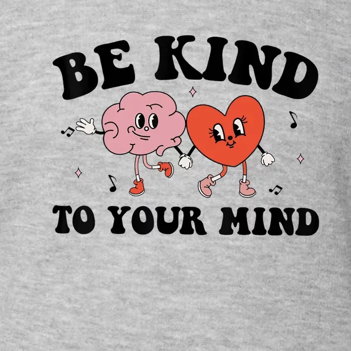 Be Kind To Your Mind Groovy Retro Mental Health Awareness Toddler Sweatshirt