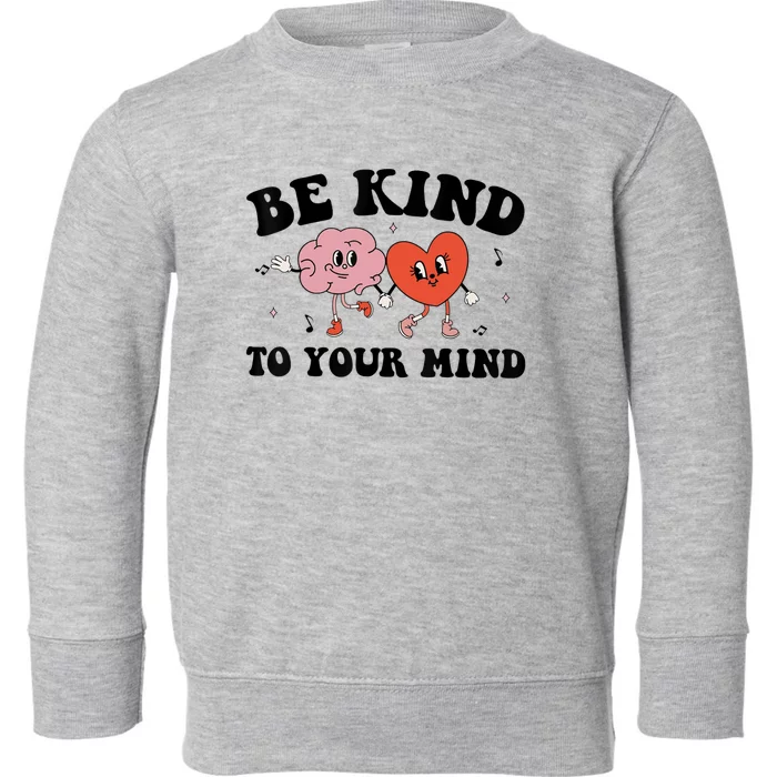 Be Kind To Your Mind Groovy Retro Mental Health Awareness Toddler Sweatshirt