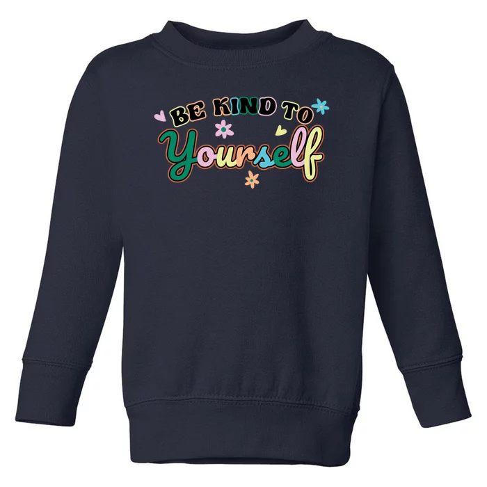 Be Kind To Yourself Colorful Self Love Toddler Sweatshirt