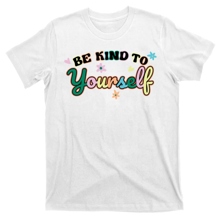 Be Kind To Yourself Colorful Self Love T-Shirt