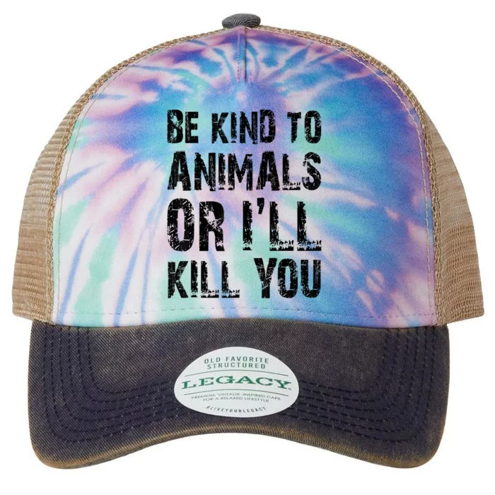 Be Kind To Animals Or I'll Kill You Animal Rights Lover Legacy Tie Dye Trucker Hat