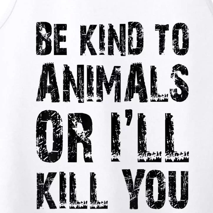 Be Kind To Animals Or I'll Kill You Animal Rights Lover Performance Tank