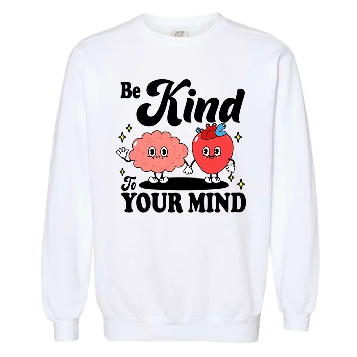 Be Kind To Your Mind Mental Health Awareness Garment-Dyed Sweatshirt