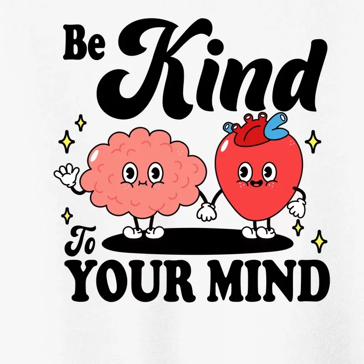 Be Kind To Your Mind Mental Health Awareness Toddler T-Shirt