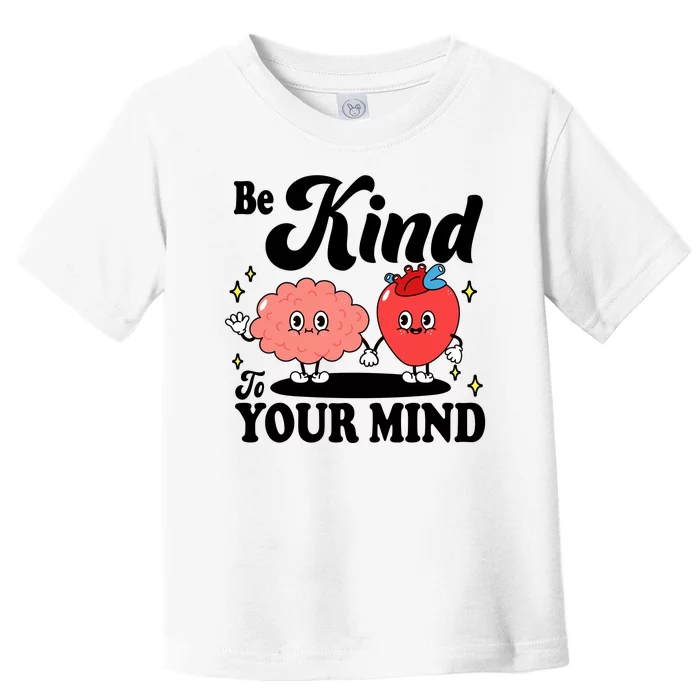 Be Kind To Your Mind Mental Health Awareness Toddler T-Shirt