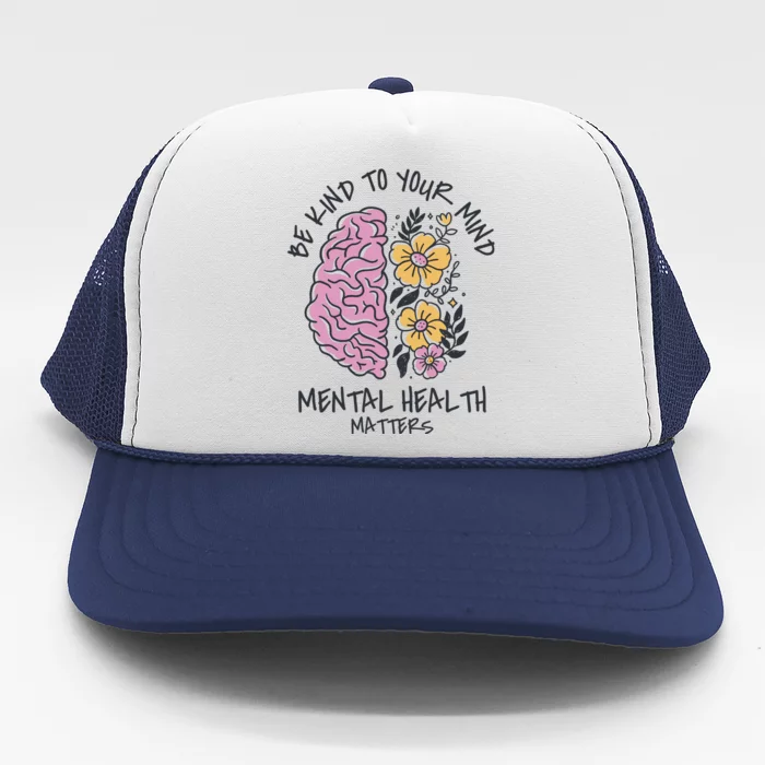 Be Kind To Your Mind Mental Health Matters Trucker Hat