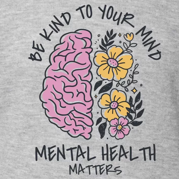 Be Kind To Your Mind Mental Health Matters Toddler Sweatshirt