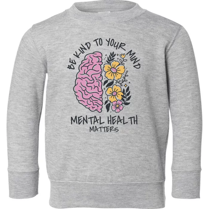 Be Kind To Your Mind Mental Health Matters Toddler Sweatshirt