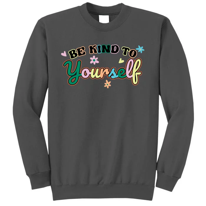 Be Kind To Yourself Positive Quote Colorful Floral Tall Sweatshirt