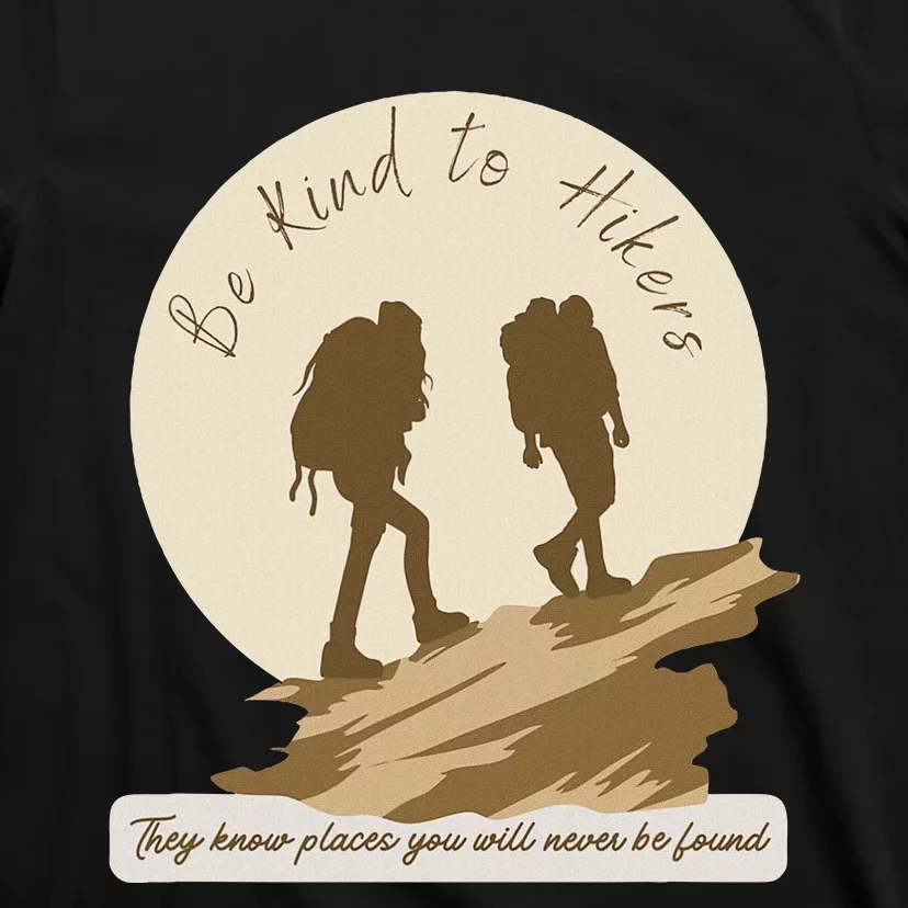 Be Kind To Hikers They Know Places Adventure Funny Sarcasm T-Shirt