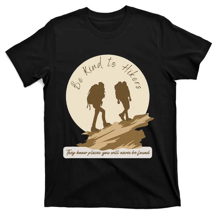 Be Kind To Hikers They Know Places Adventure Funny Sarcasm T-Shirt