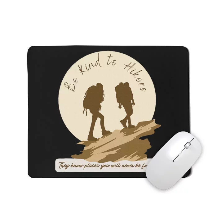 Be Kind To Hikers They Know Places Adventure Funny Sarcasm Mousepad