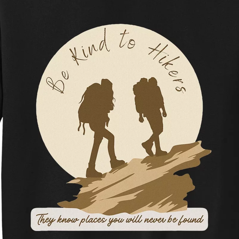 Be Kind To Hikers They Know Places Adventure Funny Sarcasm Tall Sweatshirt