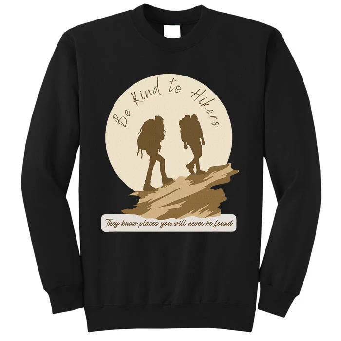 Be Kind To Hikers They Know Places Adventure Funny Sarcasm Tall Sweatshirt