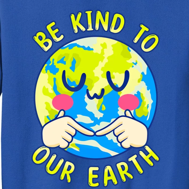 Be Kind To Our Earth Gift Fun Earth Day Planet Environt Cool Gift Tall Sweatshirt